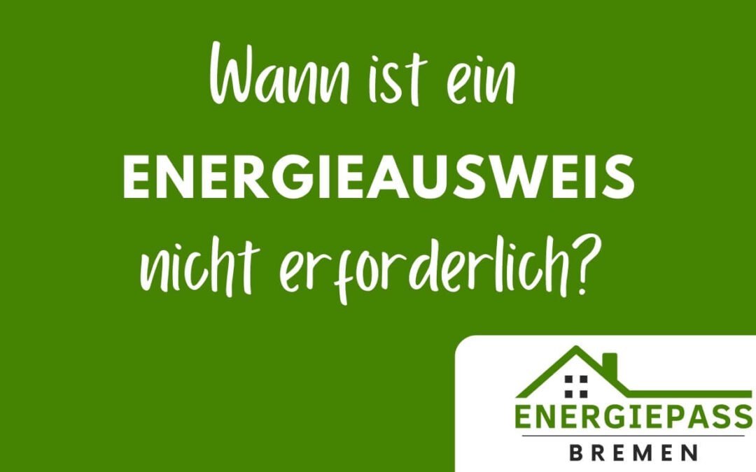 Wann ist ein Energieausweis nicht erforderlich - Energiepass-Bremen